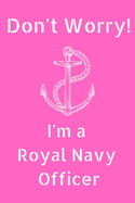 Don't Worry! I'm a Royal Navy Officer (6x9inch): Royal Navy Officer Notebook; Royal Navy Notebook; Jack Speak Notebook; 6x9inch Notebook with 108-wide lined pages, matte finish