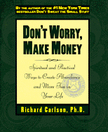 Don't Worry, Make Money: Spiritual & Practical Ways to Create Abundance Andmore Fun in Your Life - Carlson, Richard, PH D