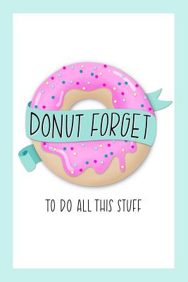 Donut Forget To Do All This Stuff: To Do List Notebook & Dot Grid Matrix: Cute Pink Frosted Donut & Hand Lettering Art 0236 - June & Lucy