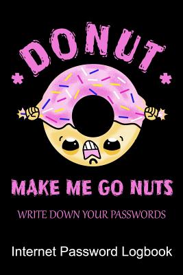 Donut Make Me Go Nuts Write Down Your Passwords Internet Password Logbook: Quickly Find Your Alphabetize Password Safely With a Sense of Humor - Merriam, C R, and Publishing, Meownut