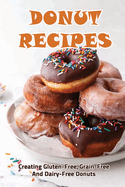 Donut Recipes: Creating Gluten-Free, Grain-Free And Dairy-Free Donuts