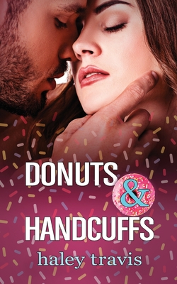 Donuts and Handcuffs: A sweet, floury, mixed-up love story. - Travis, Haley