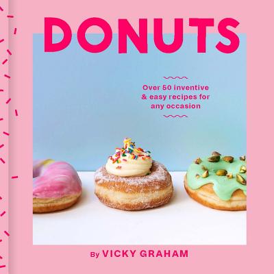 Donuts: Over 50 Inventive & Easy Recipes for Any Occasion - Graham, Vicky, and Woodhouse, Joe (Photographer)