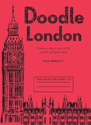 Doodle London: Doodle a Day in One of the Greatest Cities in the World - Merrett, Rob