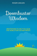 Doombuster Wisdom: Meditations to Help You Save the World for Fun and Profit