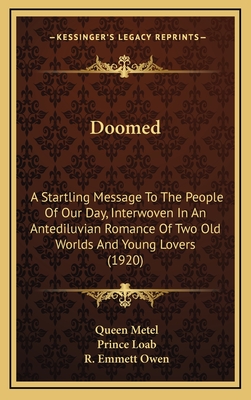 Doomed: A Startling Message to the People of Our Day, Interwoven in an Antediluvian Romance of Two Old Worlds and Young Lovers (1920) - Metel, Queen, and Loab, Prince, and Owen, R Emmett (Illustrator)