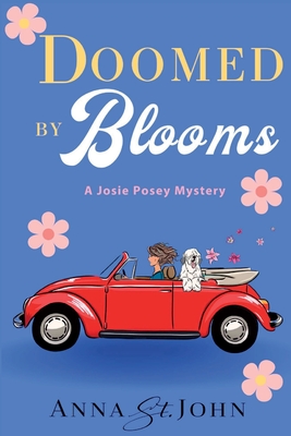 Doomed by Blooms: A Josie Posey Mystery - St John, Anna