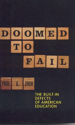 Doomed to Fail: The Built-In Defects of American Education - Zoch, Paul A