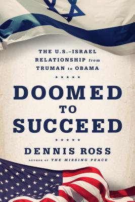 Doomed to Succeed: The U.S.-Israel Relationship from Truman to Obama - Ross, Dennis