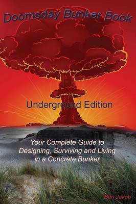 Doomsday Bunker Book: Your Complete Guide to Designing and Living in an Underground Concrete Bunker - Jakob, Ben