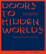 Doors to Hidden Worlds: The Power of Visualization in Science, Media, and Art