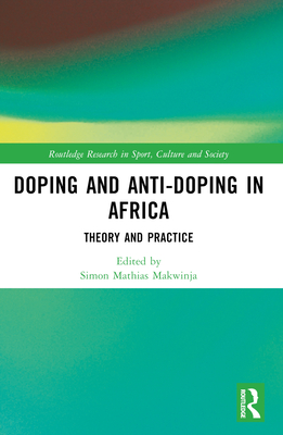 Doping and Anti-Doping in Africa: Theory and Practice - Ndasauka, Yamikani (Editor), and Makwinja, Simon Mathias (Editor)