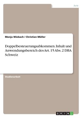 Doppelbesteuerungsabkommen. Inhalt Und Anwendungsbereich Des Art. 15 ABS. 2 DBA Schweiz - M?ller, Christian, and Wiebach, Monja