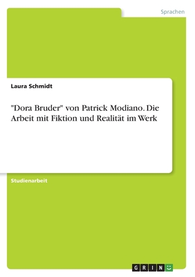 "Dora Bruder" von Patrick Modiano. Die Arbeit mit Fiktion und Realit?t im Werk - Schmidt, Laura