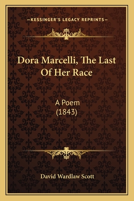 Dora Marcelli, The Last Of Her Race: A Poem (1843) - Scott, David Wardlaw