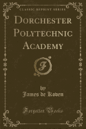 Dorchester Polytechnic Academy (Classic Reprint)