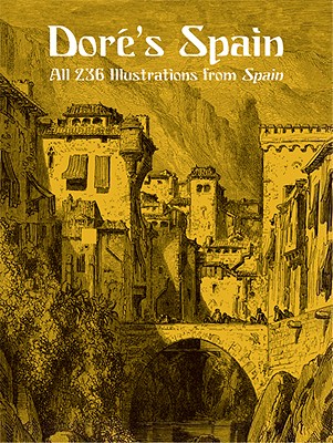 Dore's Spain: All 236 Illustrations from Spain - Dore, Gustave