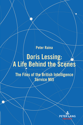 Doris Lessing - A Life Behind the Scenes: The Files of the British Intelligence Service MI5 - Raina, Peter