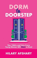 Dorm to Doorstep -Tips, Tidbits and Tales Every Young Woman Will Want to Read