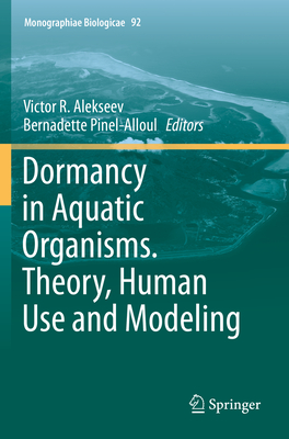 Dormancy in Aquatic Organisms. Theory, Human Use and Modeling - Alekseev, Victor R. (Editor), and Pinel-Alloul, Bernadette (Editor)