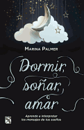 Dormir, Sonar, Amar / Sleep, Dream, Love: Aprende a Interpretar Los Mensajes de Tus Suenos.