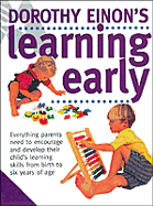 Dorothy Einon's Learning Early: Everything Parents Need to Encourage and Develop Their Child's Learning Skills from Birth to Six Years of Age
