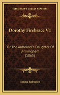 Dorothy Firebrace V1: Or the Armourer's Daughter of Birmingham (1865)