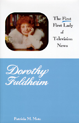 Dorothy Fuldheim: The FIRST First Lady of Television News - Mote, Patricia M