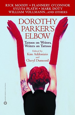 Dorothy Parker's Elbow: Tattoos on Writers, Writers on Tattoos - Addonizio, Kim, and Dumesnil, Cheryl