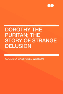 Dorothy the Puritan; The Story of Strange Delusion