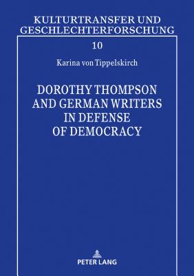 Dorothy Thompson and German Writers in Defense of Democracy - Bauschinger, Sigrid, and Von Tippelskirch, Karina