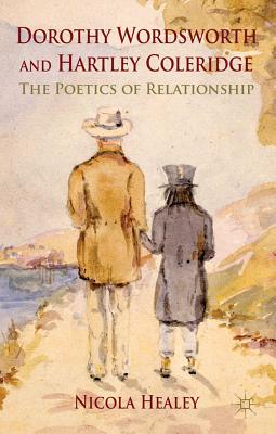 Dorothy Wordsworth and Hartley Coleridge: The Poetics of Relationship - Healey, N.