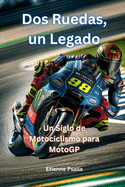 Dos Ruedas, Un Legado: Un Siglo De Motociclismo Para Motogp