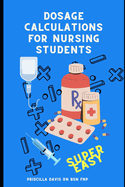 Dosage Calculations for Nursing Students: Master Dosage Calculations Without Formulas!