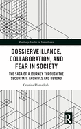 Dossierveillance, Collaboration, and Fear in Society: The Saga of a Journey Through the Securitate Archives and Beyond