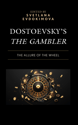 Dostoevsky's The Gambler: The Allure of the Wheel - Evdokimova, Svetlana (Contributions by), and Rosenthal, Richard J (Contributions by)