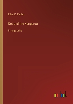 Dot and the Kangaroo: in large print - Pedley, Ethel C