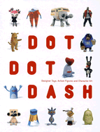 Dot Dot Dash!: Designer Toys, Action Figures and Characters