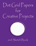 Dot Grid Papers for Creative Projects and Sketch Book: A Book for All Your Sewing/Patchwork or Art Projects, Gamers and More, for Home or College - Black Cover