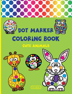 Dot Marker Coloring Book: Dot Marker Activity Book Cute Animals For Toddlers & Kids ages 2-4