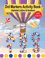 Dot Markers Activity Book Alphabet Letters and Numbers: Easy Guided Big Dots Coloring Book For Kids & Toddlers ABC and 123