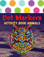 Dot Markers Activity Book Animals: 100 Animals to Color, for Toddlers, Preschool, and Kindergarten Kids