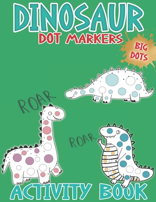 Dot Markers Activity Book Dinosaur: Easy Guided BIG DOTS: Creative Coloring Book - Perfect GIFT for your KIDS ... Toddler, Preschool, Kindergarten - Press, Polly