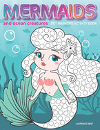 Dot Markers Activity Book: Mermaids and Ocean Creatures: Dot coloring book for toddlers Art Paint Daubers Kids Activity Coloring Book Preschool, coloring, dot markers for kids 1-3, 2-4, 3-5