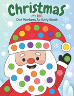 Dot Markers Activity Book My Big Christmas: Easy Guided BIG DOTS Do a dot page a day Gift For Kids Ages 1-3, 2-4, 3-5, Baby, Toddler, Preschool, Kindergarten, Girls, Boys Giant, Large, Jumbo and Cute USA Art Paint Daubers Kids Activity Coloring Book