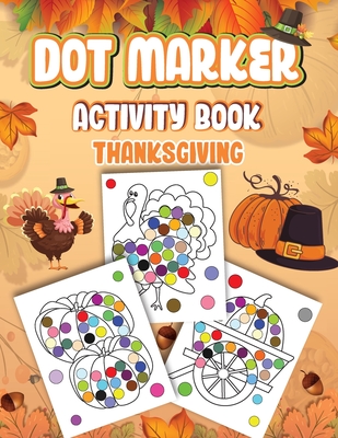 Dot Markers Activity Book Thanksgiving: Dot a Page a day (Thanksgiving) Easy Guided BIG DOTS Gift For Kids Ages 1-3, 2-4, 3-5, Baby, Toddler, Preschool, ... Art Paint Daubers Kids Activity Coloring Book - Wutigerr