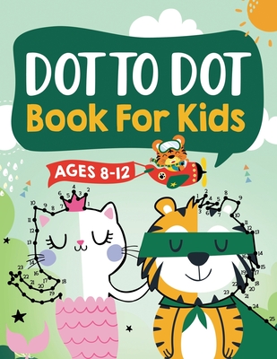 Dot to Dot Book for Kids Ages 8-12: 100 Fun Connect The Dots Books for Kids Age 8, 9, 10, 11, 12 Kids Dot To Dot Puzzles With Colorable Pages Ages 6-8 8-10 8-12 9-12 (Boys & Girls Connect The Dots Activity Books) - Kap Books, Connect, and Dot Press, Kap, and Press, Kc