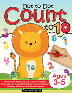 Dot To Dot Count To 10: 30 Colorable Pages, Ages 3 to 5, Preschool to Kindergarten, Connect The Dots; Numerical Order, Counting, and Fun Facts About Animals