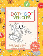 Dot to Dot Vehicles Activity Book for Kids 4-8 - Cute Transportation Vehicles for Land, Air and Water: A Connect the Dots Coloring Workbook for ages 3 4 5 6 7 8, 3-5 6-8 4-8, and Elderly