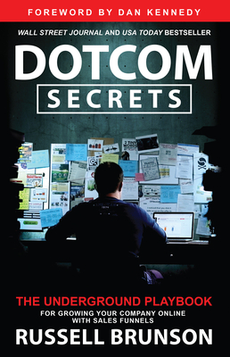 Dotcom Secrets: The Underground Playbook for Growing Your Company Online with Sales Funnels - Brunson, Russell